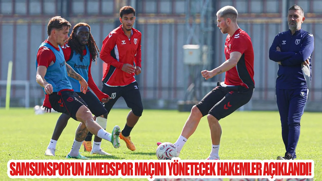 Samsunspor’un Amedspor Maçını Yönetecek Hakemler Açıklandı!