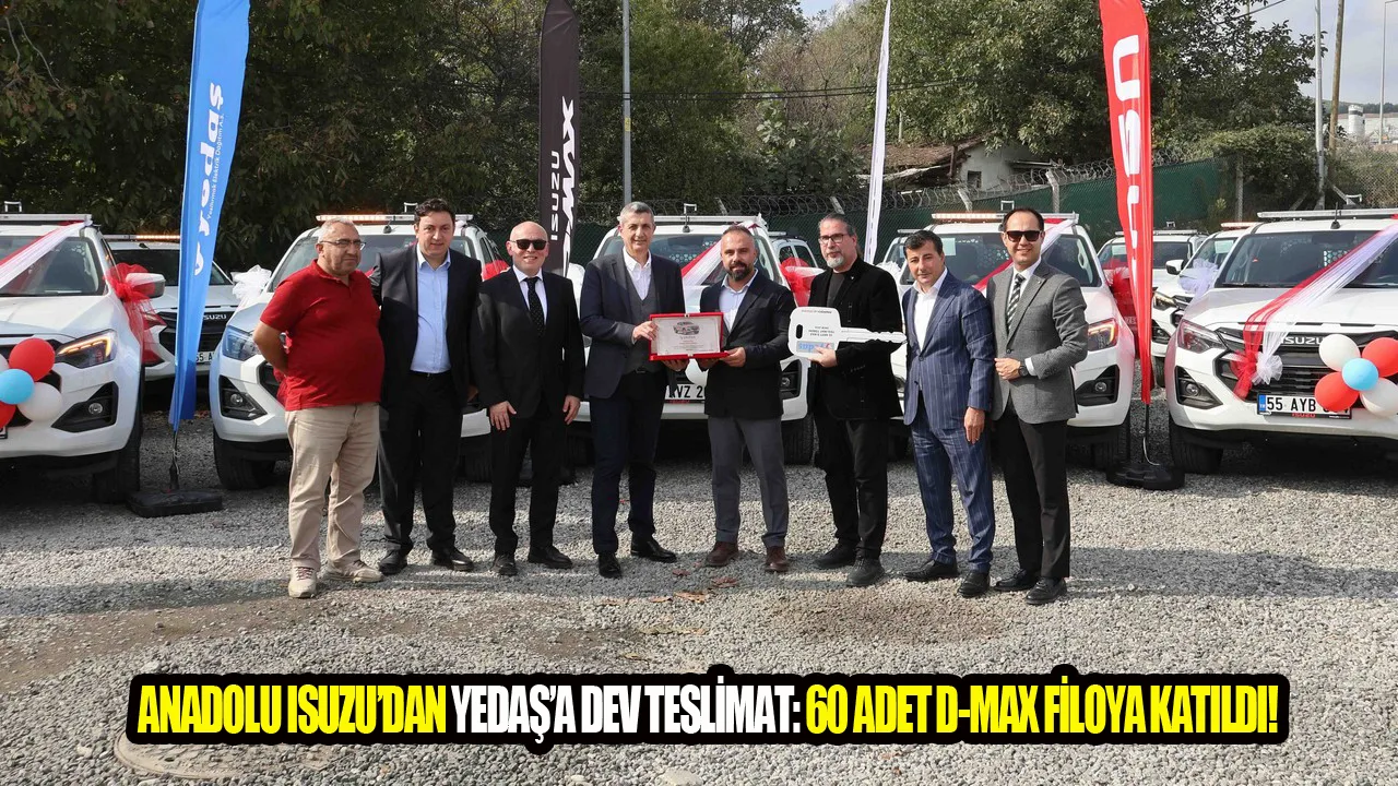 Anadolu Isuzu’dan YEDAŞ’a Dev Teslimat: 60 Adet D-Max Filoya Katıldı!
