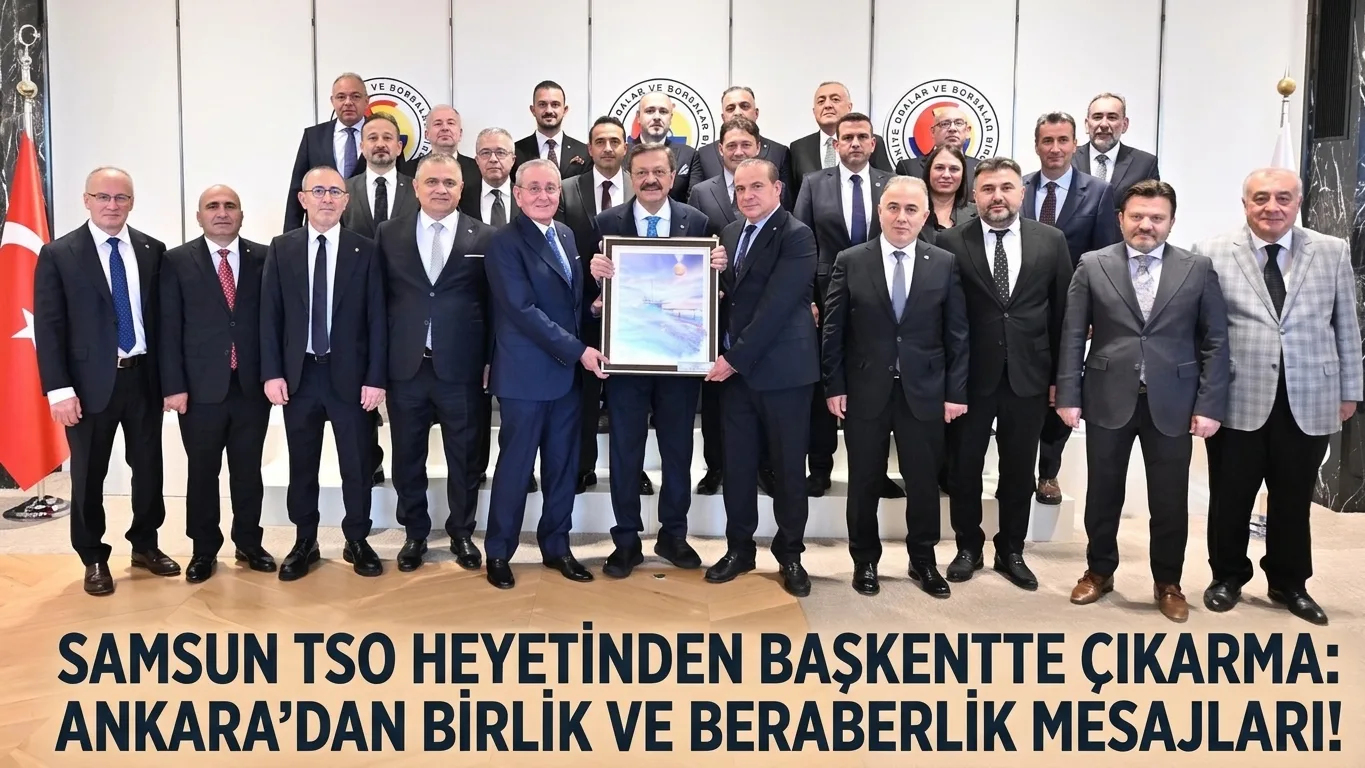Samsun TSO Heyetinden Başkentte Çıkarma: Ankara’dan Birlik ve Beraberlik Mesajları!