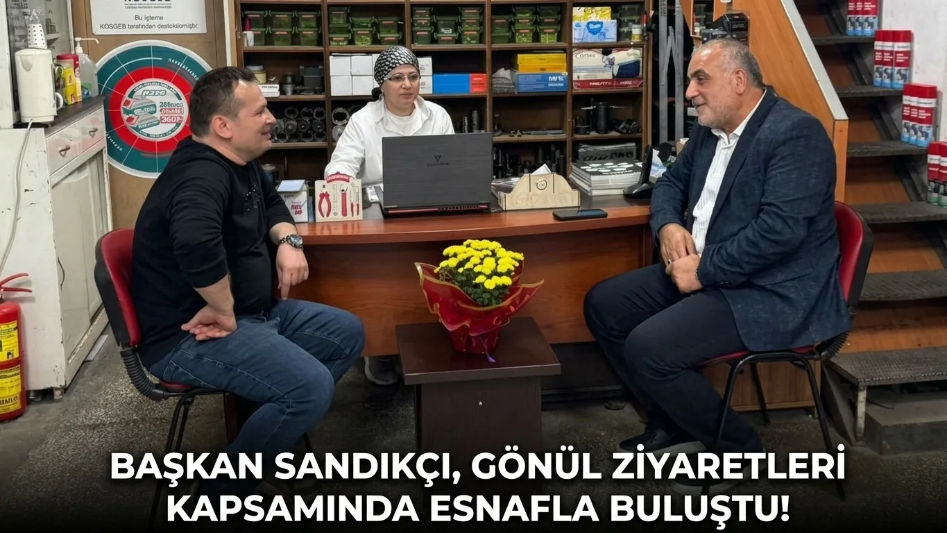 Başkan Sandıkçı, Gönül Ziyaretleri Kapsamında Esnafla Buluştu!