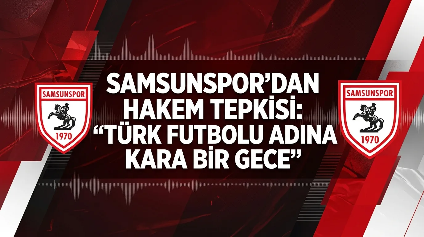 Samsunspor'dan Hakem Tepkisi! ‘Türk Futbolu Adına Kara Bir Gece…’